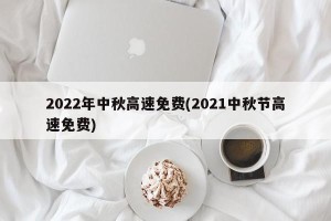 2022年中秋高速免费(2021中秋节高速免费)