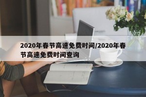 2020年春节高速免费时间/2020年春节高速免费时间查询