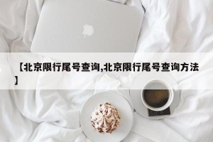 【北京限行尾号查询,北京限行尾号查询方法】