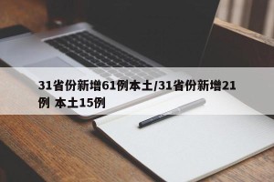 31省份新增61例本土/31省份新增21例 本土15例