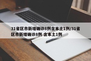 31省区市新增确诊8例含本土1例/31省区市新增确诊8例 含本土1例