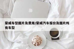 荣威车型图片及费用/荣威汽车报价及图片所有车型