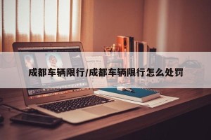 成都车辆限行/成都车辆限行怎么处罚