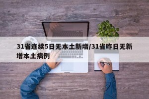 31省连续5日无本土新增/31省昨日无新增本土病例