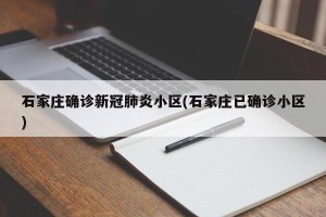 石家庄确诊新冠肺炎小区(石家庄已确诊小区)