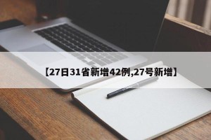 【27日31省新增42例,27号新增】