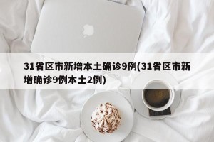 31省区市新增本土确诊9例(31省区市新增确诊9例本土2例)