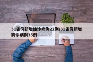 31省份新增确诊病例22例/31省份新增确诊病例35例