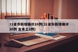 31省市新增确诊26例(31省份新增确诊26例 含本土2例)