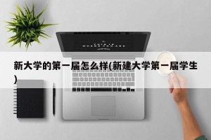 新大学的第一届怎么样(新建大学第一届学生)