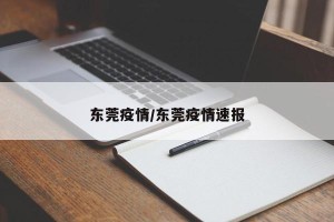 东莞疫情/东莞疫情速报