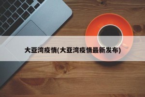 大亚湾疫情(大亚湾疫情最新发布)